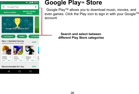 26Google PlayTM StoreGoogle PlayTM allows you to download music, movies, andeven games. Click the Play icon to sign in with your GoogleTMaccount.Search and select betweendifferent Play Store categories