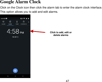   47 Google Alarm Clock Click on the Clock icon then click the alarm tab to enter the alarm clock interface.   This option allows you to add and edit alarms.  Click to add, edit or delete alarms 