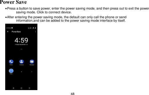   48 Power Save  Press a button to save power, enter the power saving mode, and then press out to exit the power saving mode. Click to connect device.  After entering the power saving mode, the default can only call the phone or send  information,and can be added to the power saving mode interface by itself.      
