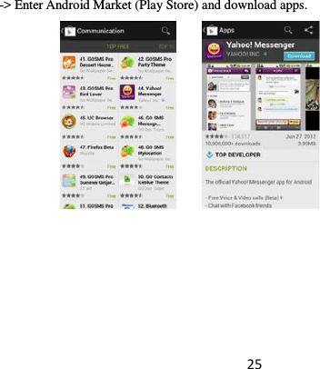 25 -&gt; Enter Android Market (Play Store) and download apps.          