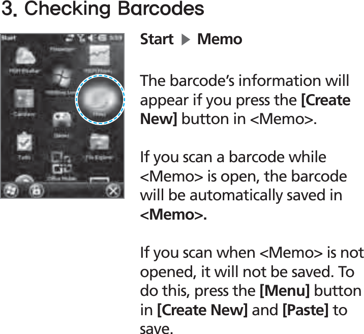 BIP-150031$IFDLJOH#BSDPEFTStartĶMemoThe barcode’s information will appear if you press the [Create New] button in &lt;Memo&gt;. If you scan a barcode while &lt;Memo&gt; is open, the barcode will be automatically saved in &lt;Memo&gt;. If you scan when &lt;Memo&gt; is not opened, it will not be saved. To do this, press the [Menu] button in [Create New] and [Paste] to save.