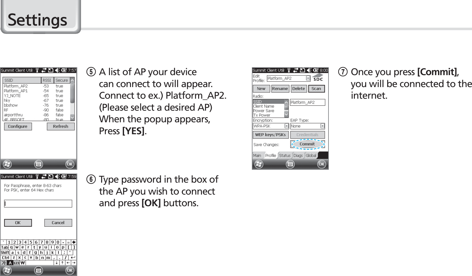 56BIP-1530 Manual6HWWLQJV5A list of AP your device can  connect  to  will  appear.                  Connect to ex.) Platform_AP2. (Please select a desired AP)  When the popup appears, Press [YES].6Type password in the box of the AP you wish to connect and press [OK] buttons. 7Once you press [Commit], you will be connected to the internet.