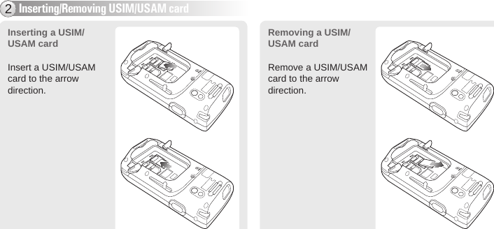 BIP-600013Inserting/Removing USIM/USAM card2Inserting a USIM/USAM card Insert a USIM/USAM card to the arrow direction.Removing a USIM/USAM cardRemove a USIM/USAM card to the arrow direction.