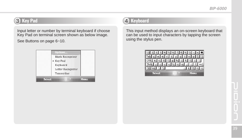 BIP-600039Key Pad3Input letter or number by terminal keyboard if choose Key Pad on terminal screen shown as below image.See Buttons on page 6~10.Keyboard4This input method displays an on-screen keyboard that can be used to input characters by tapping the screen using the stylus pen.