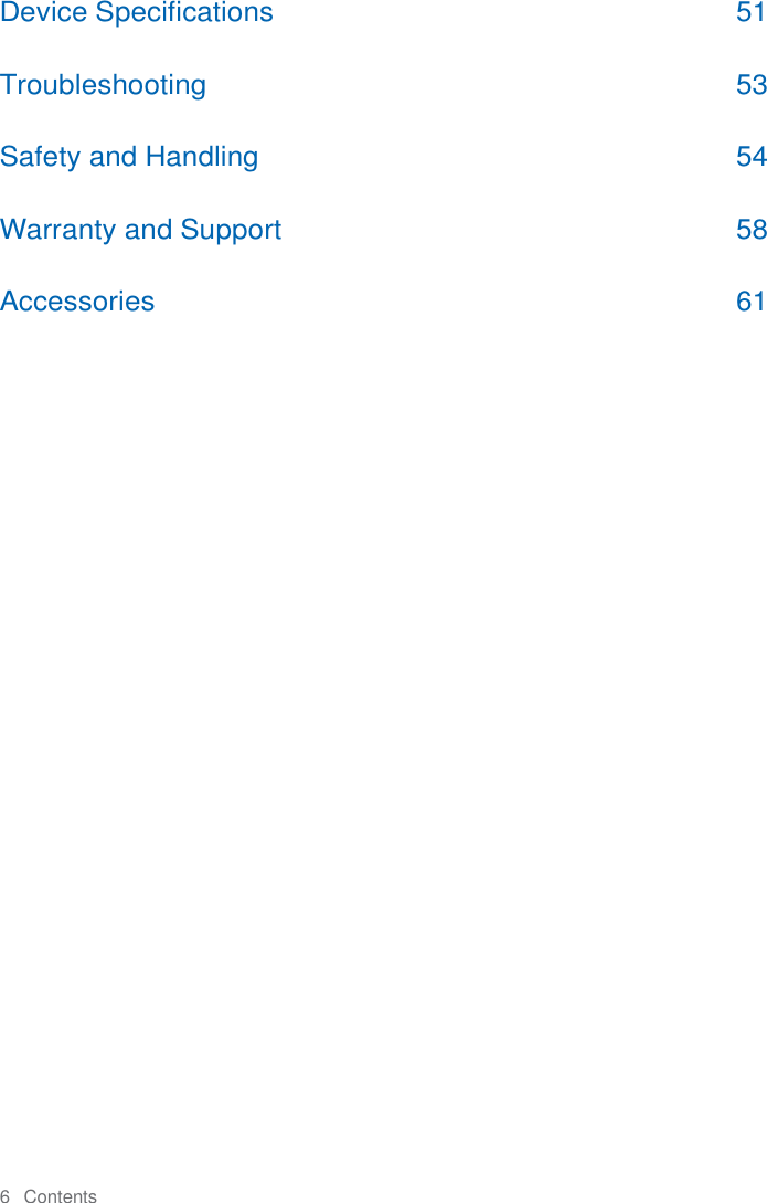 6   Contents  Device Specifications  51 Troubleshooting  53 Safety and Handling  54 Warranty and Support  58 Accessories  61  