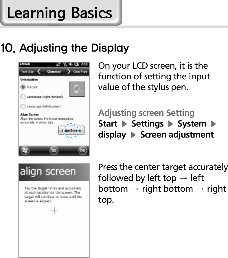 22HM50 Manual&quot;EKVTUJOHUIF%JTQMBZ/HDUQLQJ%DVLFVOn your LCD screen, it is the function of setting the input value of the stylus pen.Adjusting screen SettingStartĶSettingsĶSystemĶdisplayĶScreen adjustmentPress the center target accurately followed by left topĄleft bottomĄright bottomĄright top.