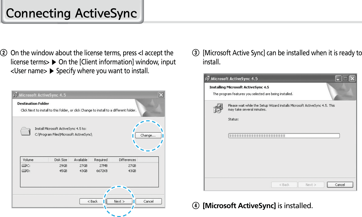 24HM50 Manual&amp;RQQHFWLQJ$FWLYH6\QF2On the window about the license terms, press &lt;I accept the license terms&gt; Ķ On the [Client information] window, input &lt;User name&gt; Ķ Specify where you want to install.3[Microsoft Active Sync] can be installed when it is ready to install.4[Microsoft ActiveSync] is installed.