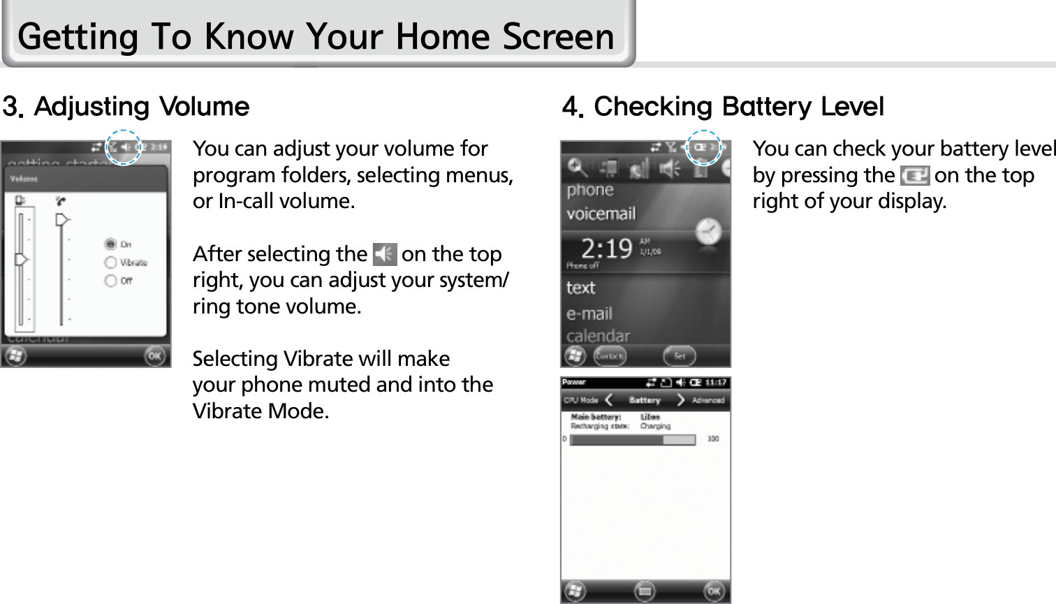 32HM50 Manual*HWWLQJ7R.QRZ&lt;RXU+RPH6FUHHQYou can adjust your volume for program folders, selecting menus, or In-call volume.After selecting the   on the top right, you can adjust your system/ring tone volume.Selecting Vibrate will make your phone muted and into the Vibrate Mode.You can check your battery level by pressing the   on the top right of your display.&quot;EKVTUJOH7PMVNF $IFDLJOH#BUUFSZ-FWFM