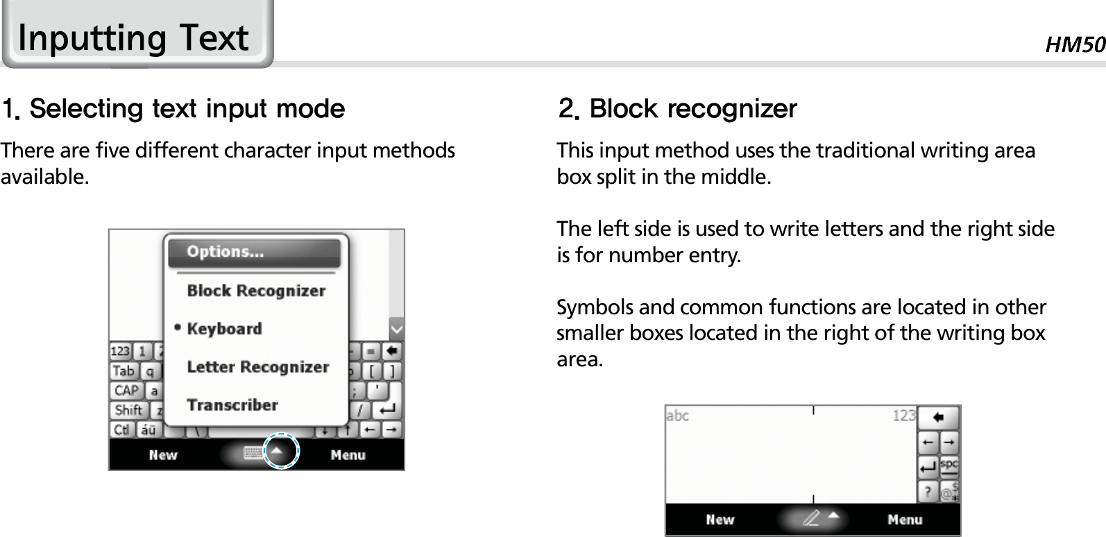 33,QSXWWLQJ7H[W4FMFDUJOHUFYUJOQVUNPEF #MPDLSFDPHOJ[FSThis input method uses the traditional writing area box split in the middle.The left side is used to write letters and the right side is for number entry.Symbols and common functions are located in other smaller boxes located in the right of the writing box area.There are five different character input methods available. 