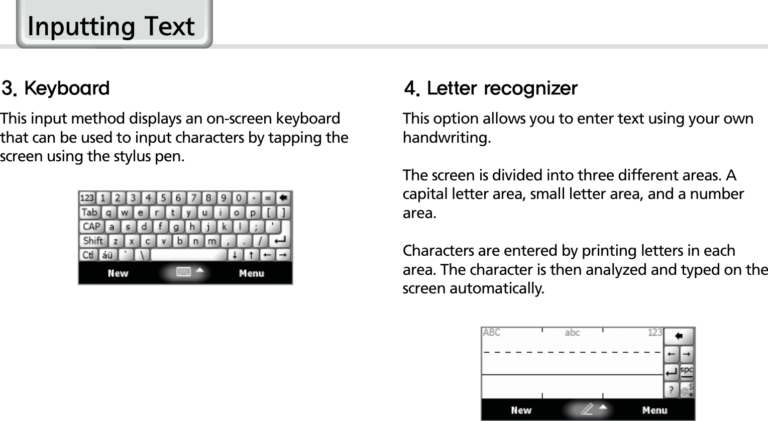 34HM50 Manual,QSXWWLQJ7H[WThis input method displays an on-screen keyboard that can be used to input characters by tapping the screen using the stylus pen.This option allows you to enter text using your own handwriting.The screen is divided into three different areas. A capital letter area, small letter area, and a number area.Characters are entered by printing letters in each area. The character is then analyzed and typed on the screen automatically.,FZCPBSE -FUUFSSFDPHOJ[FS