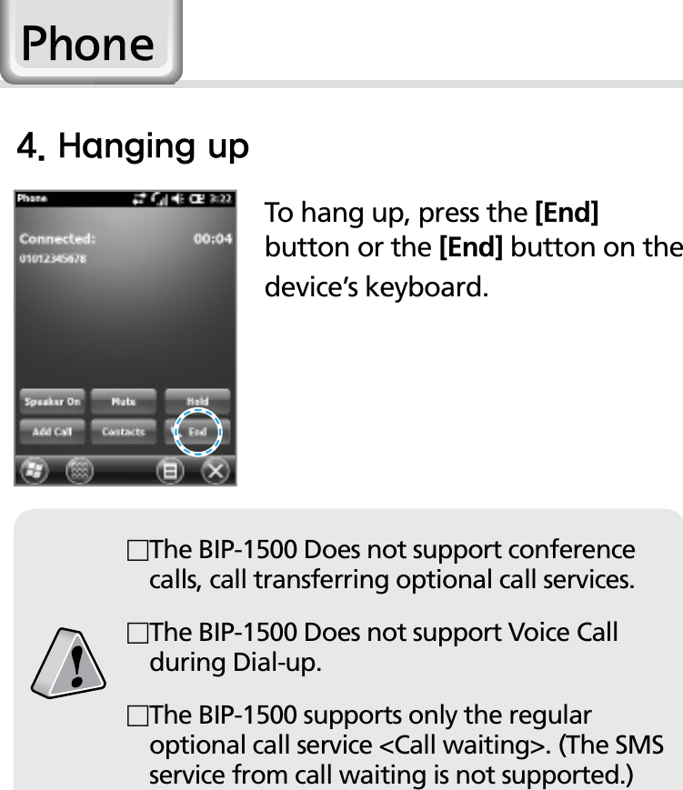 38HM50 ManualTo hang up, press the [End] button or the [End] button on the device’s keyboard.)BOHJOHVQThe BIP-1500 Does not support conference calls, call transferring optional call services.The BIP-1500 Does not support Voice Call during Dial-up.The BIP-1500 supports only the regular optional call service &lt;Call waiting&gt;. (The SMS service from call waiting is not supported.)3KRQH