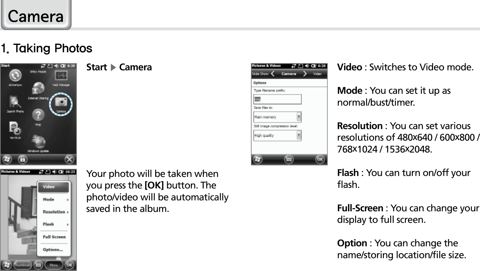 42HM50 Manual&amp;DPHUDStart Ķ Camera Video : Switches to Video mode.Mode : You can set it up as normal/bust/timer. Resolution : You can set various resolutions of 480x640 / 600x800 / 768x1024 / 1536x2048.Flash : You can turn on/off your flash.Full-Screen : You can change your display to full screen.Option : You can change the name/storing location/file size.Your photo will be taken when you press the [OK] button. The photo/video will be automatically saved in the album.5BLJOH1IPUPT