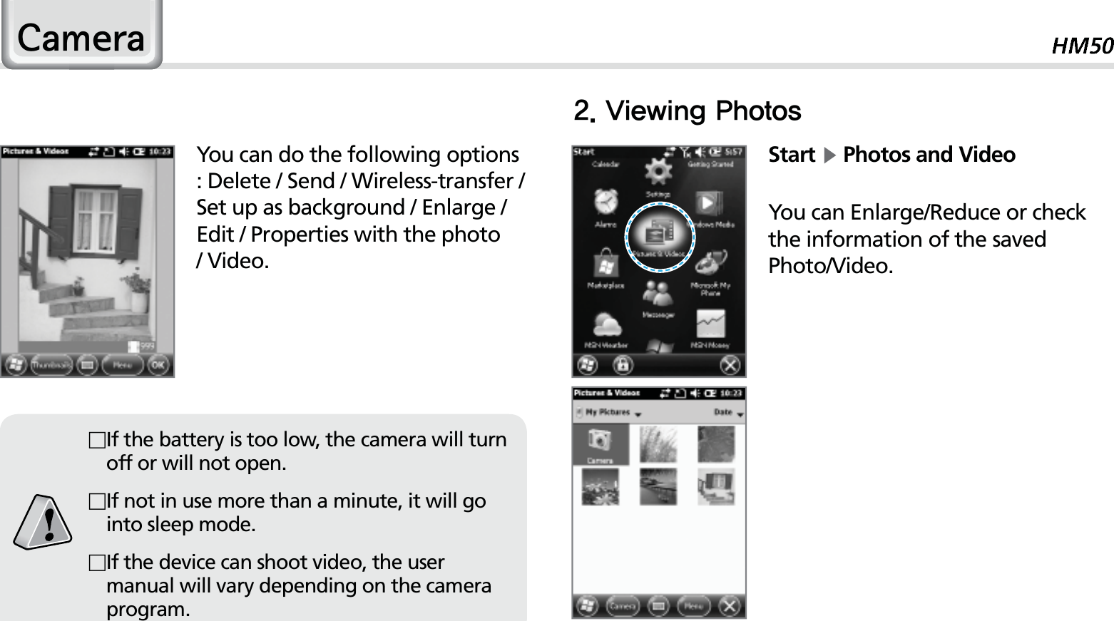 43&amp;DPHUDYou can do the following options : Delete / Send / Wireless-transfer /Set up as background / Enlarge / Edit / Properties with the photo / Video.Start Ķ Photos and VideoYou can Enlarge/Reduce or check the information of the saved Photo/Video. 7JFXJOH1IPUPTIf the battery is too low, the camera will turn off or will not open.If not in use more than a minute, it will go into sleep mode. If the device can shoot video, the user manual will vary depending on the camera program.