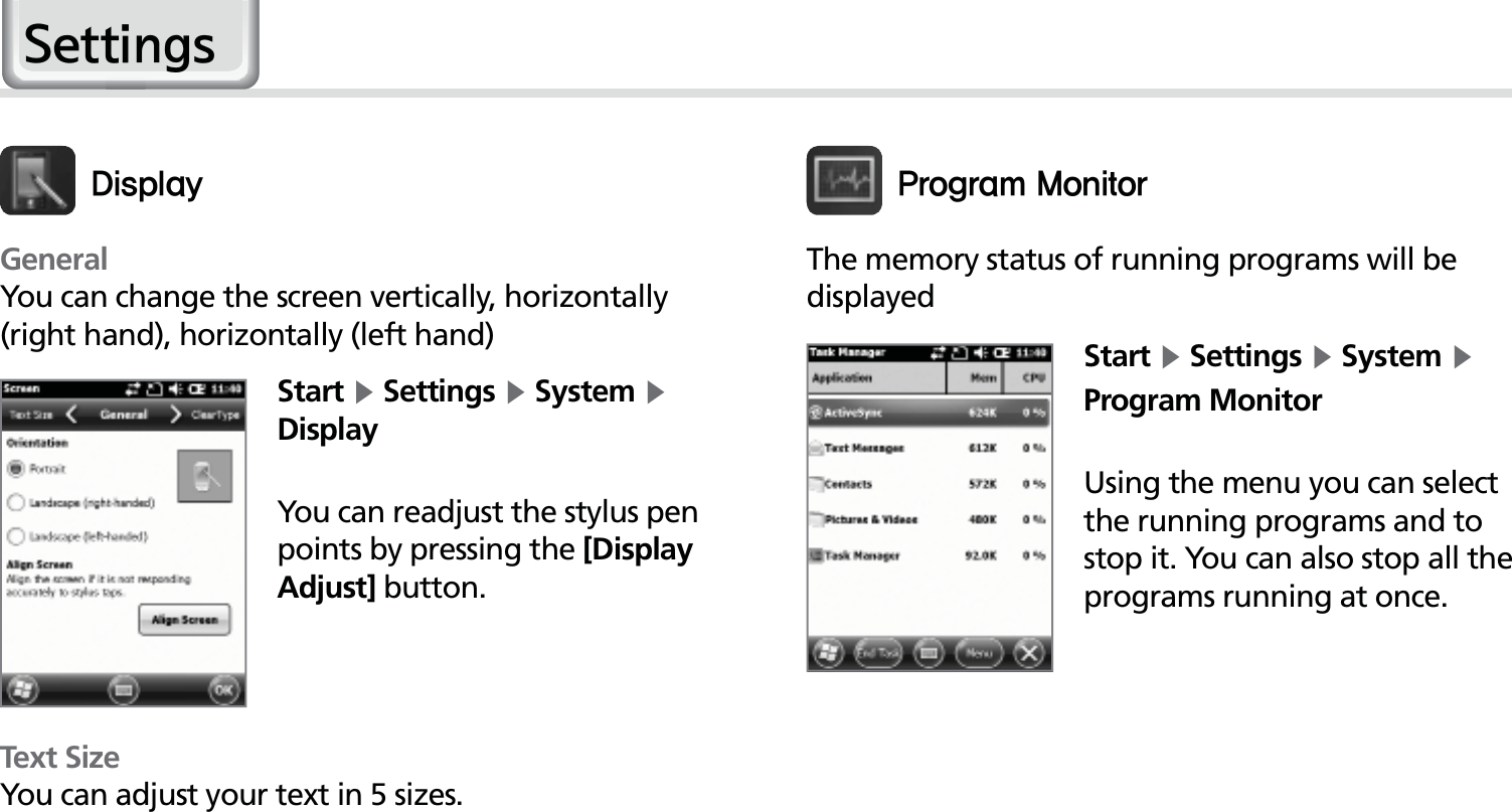 54HM50 ManualGeneralYou can change the screen vertically, horizontally (right hand), horizontally (left hand)Text SizeYou can adjust your text in 5 sizes.Start Ķ Settings Ķ System Ķ DisplayYou can readjust the stylus pen points by pressing the [Display Adjust] button.%JTQMBZThe memory status of running programs will be displayedStart Ķ Settings Ķ System Ķ Program MonitorUsing the menu you can select the running programs and to stop it. You can also stop all the programs running at once.1SPHSBN.POJUPS6HWWLQJV