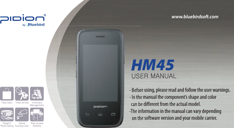 www.bluebirdsoft.comHM45- Before using, please read and follow the user warnings.- In the manual the component’s shape and color   can be diﬀerent from the actual model.-The information in the manual can vary depending    on the software version and your mobile carrier.USER MANUALHM45- Before using, please read and follow the user warnings.- In the manual the component’s shape and color   can be diﬀerent from the actual model.-The information in the manual can vary depending    on the software version and your mobile carrier.USER MANUAL