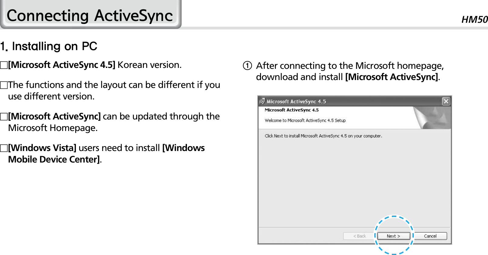 23&amp;RQQHFWLQJ$FWLYH6\QF1After connecting to the Microsoft homepage, download and install [Microsoft ActiveSync].*OTUBMMJOHPO1$[Microsoft ActiveSync 4.5] Korean version.The functions and the layout can be different if you use different version.   [Microsoft ActiveSync] can be updated through the Microsoft Homepage.[Windows Vista] users need to install [Windows Mobile Device Center].