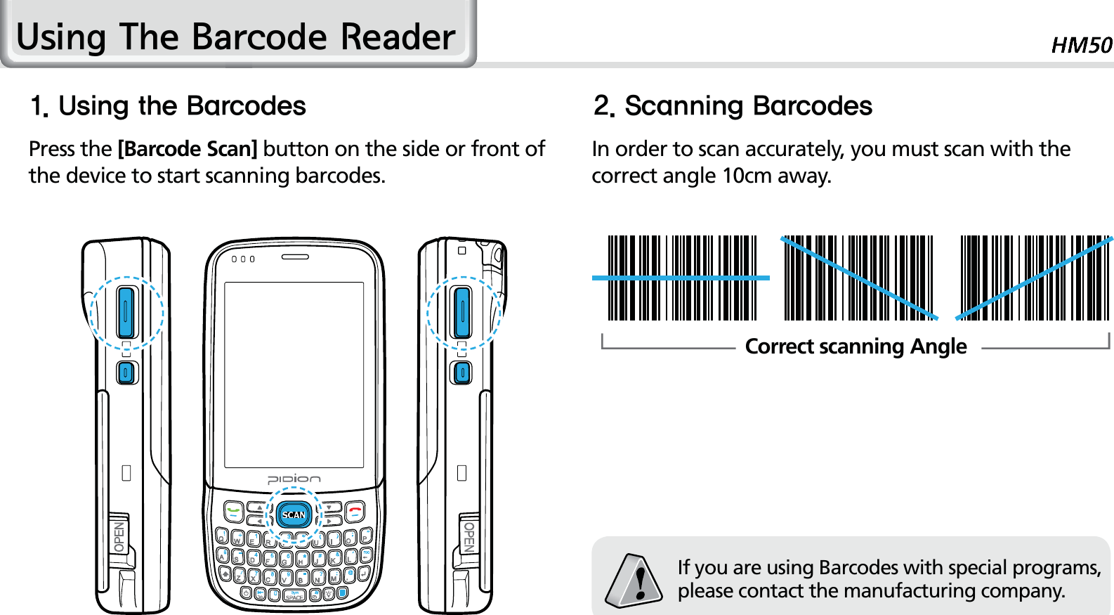 298VLQJ7KH%DUFRGH5HDGHU6TJOHUIF#BSDPEFT 4DBOOJOH#BSDPEFTPress the [Barcode Scan] button on the side or front of the device to start scanning barcodes.In order to scan accurately, you must scan with the correct angle 10cm away.If you are using Barcodes with special programs, please contact the manufacturing company.Correct scanning Angle