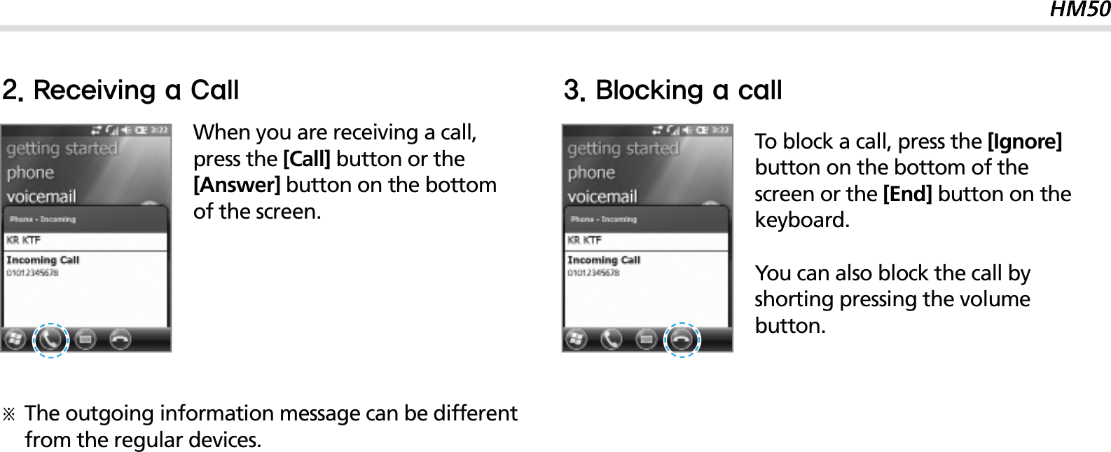 37When you are receiving a call, press the [Call] button or the [Answer] button on the bottom of the screen.öThe outgoing information message can be different from the regular devices.To block a call, press the [Ignore] button on the bottom of the screen or the [End] button on the keyboard.You can also block the call by shorting pressing the volume button.#MPDLJOHBDBMM3FDFJWJOHB$BMM