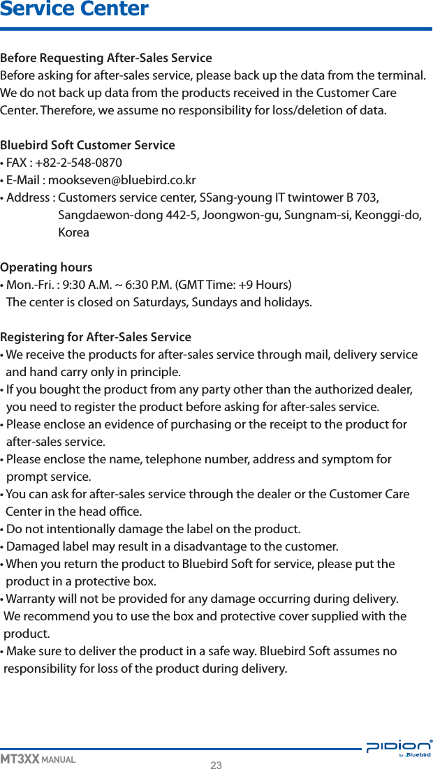 23MT3XX MANUALService CenterBefore Requesting After-Sales Service#FGPSFBTLJOHGPSBGUFSTBMFTTFSWJDFQMFBTFCBDLVQUIFEBUBGSPNUIFUFSNJOBM8FEPOPUCBDLVQEBUBGSPNUIFQSPEVDUTSFDFJWFEJOUIF$VTUPNFS$BSF$FOUFS5IFSFGPSFXFBTTVNFOPSFTQPOTJCJMJUZGPSMPTTEFMFUJPOPGEBUBBluebird Soft Customer Servicet&apos;&quot;9t&amp;.BJMNPPLTFWFO!CMVFCJSEDPLSt&quot;EESFTT$VTUPNFSTTFSWJDFDFOUFS44BOHZPVOH*5UXJOUPXFS#4BOHEBFXPOEPOH+PPOHXPOHV4VOHOBNTJ,FPOHHJEP,PSFBOperating hourst.PO&apos;SJ&quot;._1 .(.55JNF)PVST5IFDFOUFSJTDMPTFEPO4BUVSEBZT4VOEBZTBOEIPMJEBZTRegistering for After-Sales Servicet8FSFDFJWFUIFQSPEVDUTGPSBGUFSTBMFTTFSWJDFUISPVHINBJMEFMJWFSZTFSWJDFBOEIBOEDBSSZPOMZJOQSJODJQMFt*GZPVCPVHIUUIFQSPEVDUGSPNBOZQBSUZPUIFSUIBOUIFBVUIPSJ[FEEFBMFSZPVOFFEUPSFHJTUFSUIFQSPEVDUCFGPSFBTLJOHGPSBGUFSTBMFTTFSWJDFt1MFBTFFODMPTFBOFWJEFODFPGQVSDIBTJOHPSUIFSFDFJQUUPUIFQSPEVDUGPSBGUFSTBMFTTFSWJDFt1MFBTFFODMPTFUIFOBNFUFMFQIPOFOVNCFSBEESFTTBOETZNQUPNGPSQSPNQUTFSWJDFt:PVDBOBTLGPSBGUFSTBMFTTFSWJDFUISPVHIUIFEFBMFSPSUIF$VTUPNFS$BSF$FOUFSJOUIFIFBEPóDFt%POPUJOUFOUJPOBMMZEBNBHFUIFMBCFMPOUIFQSPEVDUt%BNBHFEMBCFMNBZSFTVMUJOBEJTBEWBOUBHFUPUIFDVTUPNFSt8IFOZPVSFUVSOUIFQSPEVDUUP#MVFCJSE4PGUGPSTFSWJDFQMFBTFQVUUIFQSPEVDUJOBQSPUFDUJWFCPYt8BSSBOUZXJMMOPUCFQSPWJEFEGPSBOZEBNBHFPDDVSSJOHEVSJOHEFMJWFSZ8FSFDPNNFOEZPVUPVTFUIFCPYBOEQSPUFDUJWFDPWFSTVQQMJFEXJUIUIFQSPEVDUt.BLFTVSFUPEFMJWFSUIFQSPEVDUJOBTBGFXBZ#MVFCJSE4PGUBTTVNFTOPSFTQPOTJCJMJUZGPSMPTTPGUIFQSPEVDUEVSJOHEFMJWFSZ