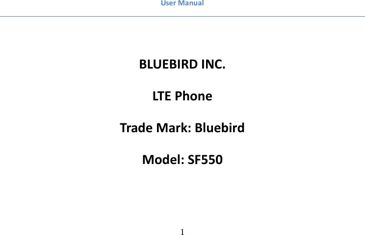   1User Manual  BLUEBIRD INC. LTE Phone Trade Mark: Bluebird Model: SF550 