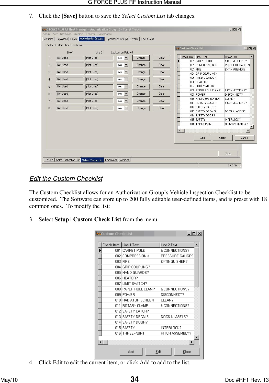 G FORCE PLUS RF Instruction Manual   May/10 34 Doc #RF1 Rev. 13 7. Click the [Save] button to save the Select Custom List tab changes.    Edit the Custom Checklist  The Custom Checklist allows for an Authorization Group’s Vehicle Inspection Checklist to be customized.  The Software can store up to 200 fully editable user-defined items, and is preset with 18 common ones.  To modify the list:  3. Select Setup | Custom Check List from the menu.   4. Click Edit to edit the current item, or click Add to add to the list. 