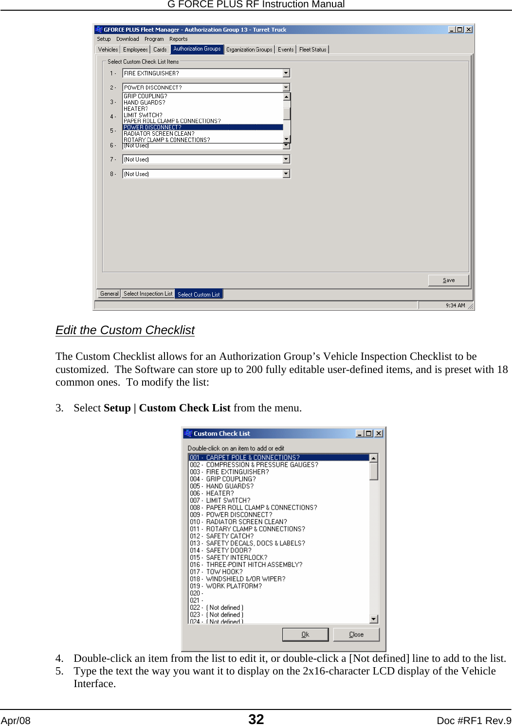 G FORCE PLUS RF Instruction Manual   Apr/08 32 Doc #RF1 Rev.9   Edit the Custom Checklist  The Custom Checklist allows for an Authorization Group’s Vehicle Inspection Checklist to be customized.  The Software can store up to 200 fully editable user-defined items, and is preset with 18 common ones.  To modify the list:  3. Select Setup | Custom Check List from the menu.   4. Double-click an item from the list to edit it, or double-click a [Not defined] line to add to the list. 5. Type the text the way you want it to display on the 2x16-character LCD display of the Vehicle Interface. 