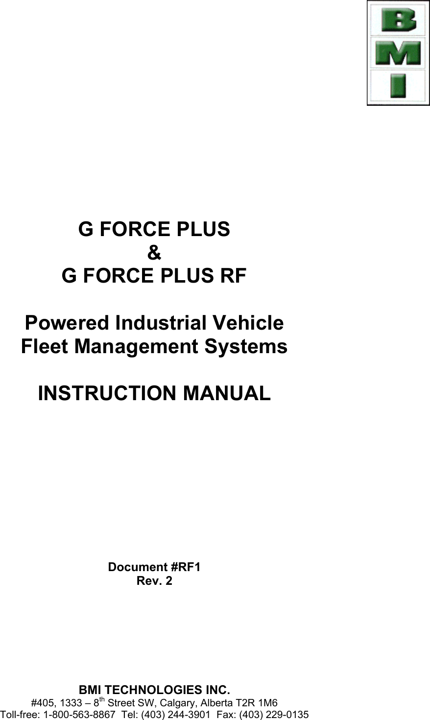  BMI TECHNOLOGIES INC. #405, 1333 – 8th Street SW, Calgary, Alberta T2R 1M6 Toll-free: 1-800-563-8867  Tel: (403) 244-3901  Fax: (403) 229-0135          G FORCE PLUS &amp; G FORCE PLUS RF  Powered Industrial Vehicle Fleet Management Systems  INSTRUCTION MANUAL            Document #RF1 Rev. 2       
