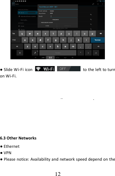   12   ● Slide Wi-Fi icon    to the left to turn on Wi-Fi. –.       6.3 Other Networks ● Ethernet ● VPN ● Please notice: Availability and network speed depend on the  