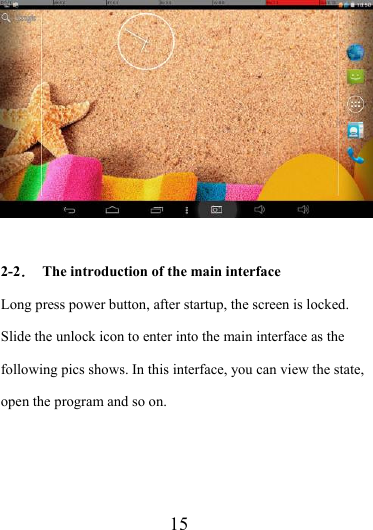                    15   2-2．  The introduction of the main interface Long press power button, after startup, the screen is locked. Slide the unlock icon to enter into the main interface as the following pics shows. In this interface, you can view the state, open the program and so on.   