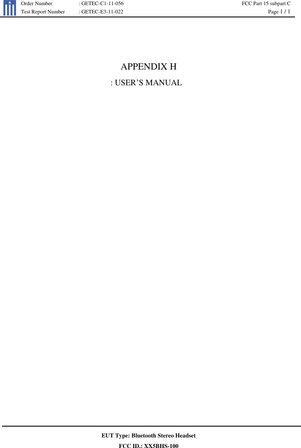  Order Number : GETEC-C1-11-056 FCC Part 15 subpart C  Test Report Number : GETEC-E3-11-022  Page 1 / 1   EUT Type: Bluetooth Stereo Headset FCC ID.: XX5BHS-100   APPENDIX H     : USER’S MANUAL 