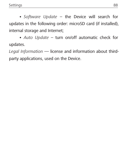 Settings  88 &bull; Software Update &ndash; the Device will search for updates in the following order: microSD card (if installed), internal storage and Internet;&bull; Auto Update &ndash; turn on/off automatic check for updates.Legal Information &mdash; license and information about third-party applications, used on the Device.