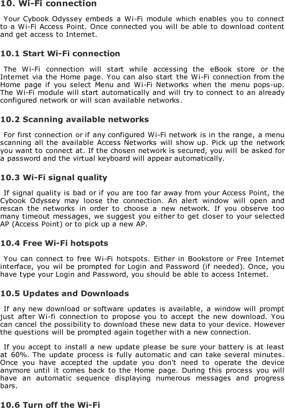 If you want to turn off the Wi-Fi, you have to go to the Home page and selectMenu. When the menu pops-up, you touch Wi-Fi Networks and select Wi-Fi off.