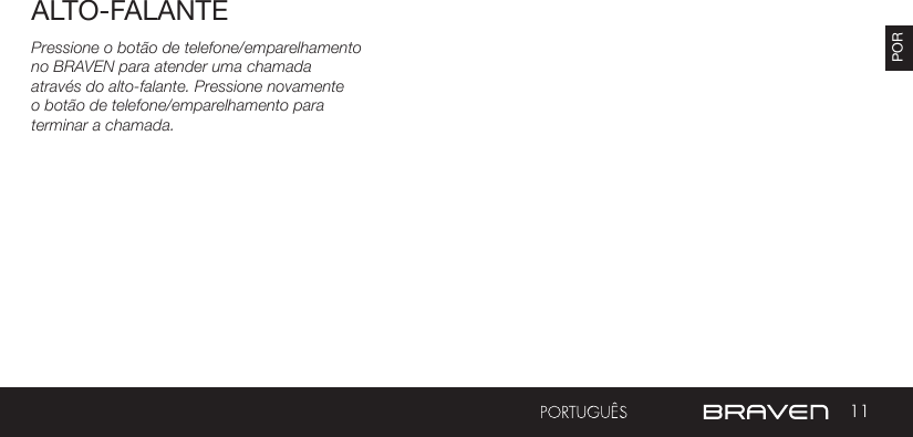 11PORALTO-FALANTEPressione o botão de telefone/emparelhamento no BRAVEN para atender uma chamada através do alto-falante. Pressione novamente o botão de telefone/emparelhamento para terminar a chamada.