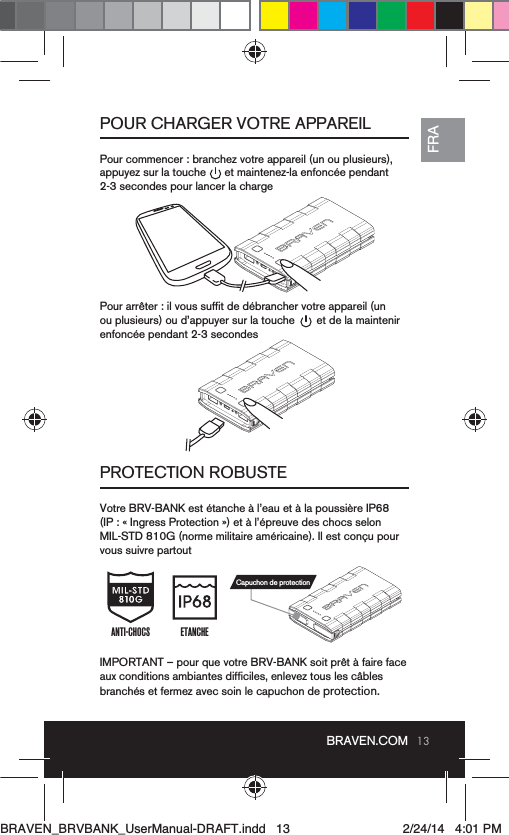 13BRAVEN.COMFRAPOUR CHARGER VOTRE APPAREILPROTECTION ROBUSTE 2-3 secondes pour lancer la chargevous suivre partoutprotection.  ETANCHEANTI-CHOCSCapuchon de protectionBRAVEN_BRVBANK_UserManual-DRAFT.indd   13 2/24/14   4:01 PM
