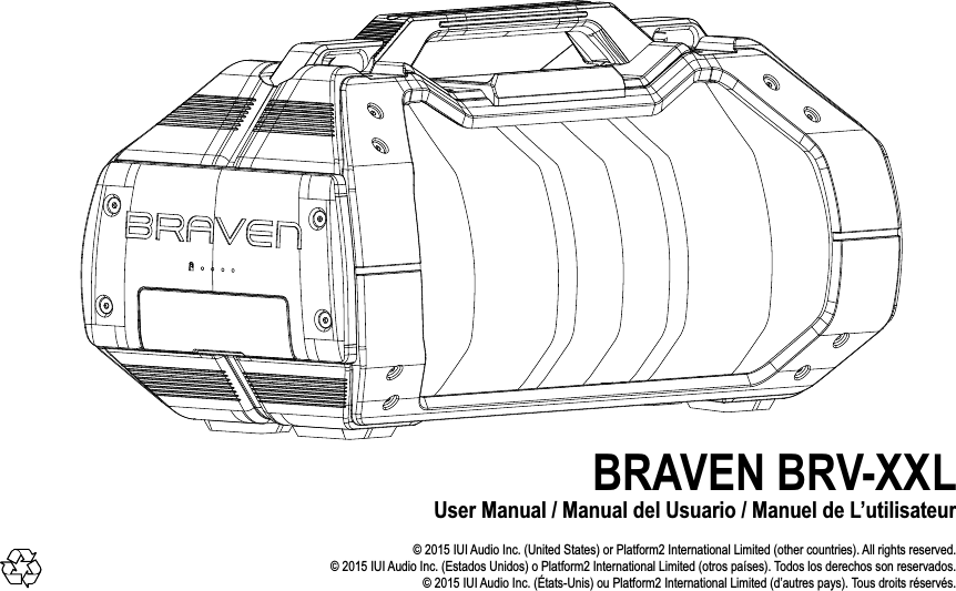 BRAVEN BRV-XXLUser Manual / Manual del Usuario / Manuel de L’utilisateur© 2015 IUI Audio Inc. (United States) or Platform2 International Limited (other countries). All rights reserved.© 2015 IUI Audio Inc. (Estados Unidos) o Platform2 International Limited (otros países). Todos los derechos son reservados.© 2015 IUI Audio Inc. (États-Unis) ou Platform2 International Limited (d’autres pays). Tous droits réservés.