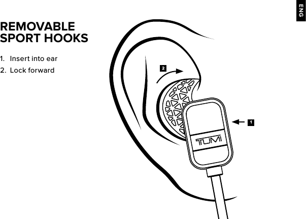 ENG1.  Insert into ear2.  Lock forwardREMOVABLE SPORT HOOKS12