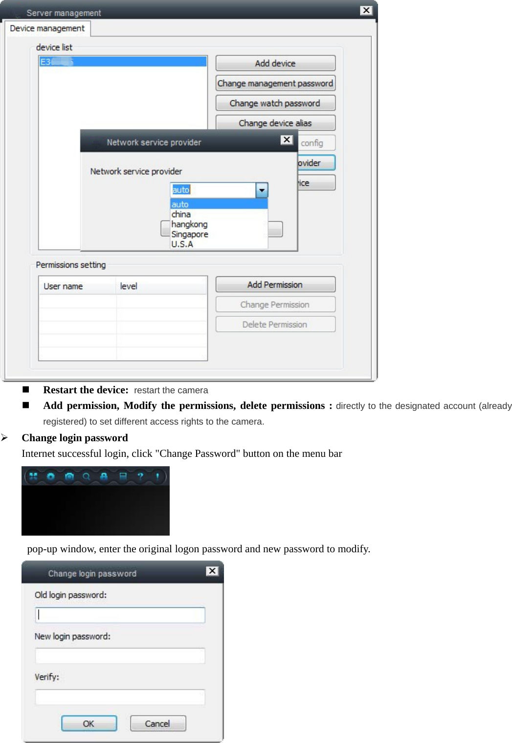    Restart the device: restart the camera  Add permission, Modify the permissions, delete permissions : directly to the designated account (already registered) to set different access rights to the camera.    Change login password Internet successful login, click &quot;Change Password&quot; button on the menu bar    pop-up window, enter the original logon password and new password to modify.  