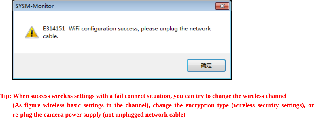    Tip: When success wireless settings with a fail connect situation, you can try to change the wireless channel (As figure wireless basic settings in the channel), change the encryption type (wireless security settings), or re-plug the camera power supply (not unplugged network cable) 