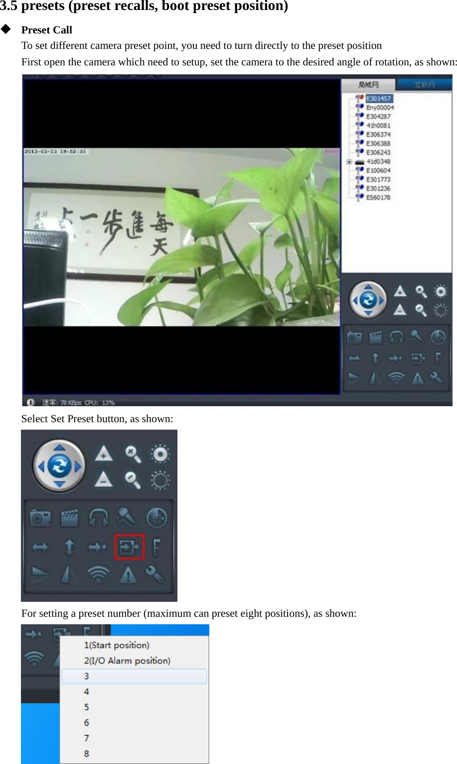  3.5 presets (preset recalls, boot preset position)  Preset Call To set different camera preset point, you need to turn directly to the preset position First open the camera which need to setup, set the camera to the desired angle of rotation, as shown:  Select Set Preset button, as shown:  For setting a preset number (maximum can preset eight positions), as shown:  