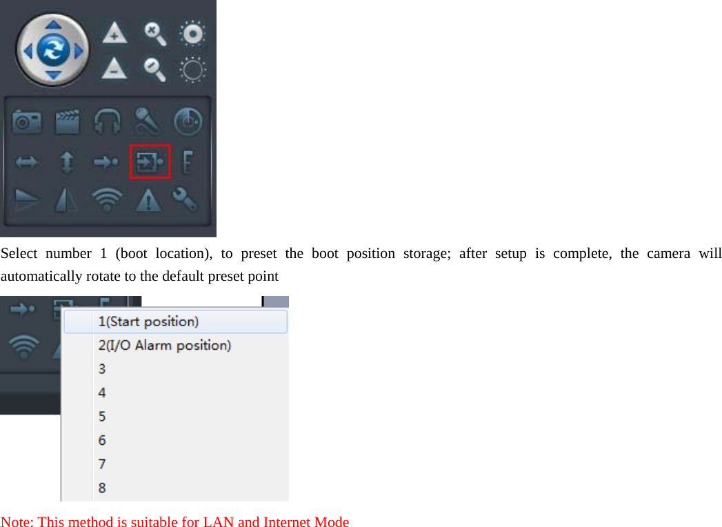   Select number 1 (boot location), to preset the boot position storage; after setup is complete, the camera will automatically rotate to the default preset point  Note: This method is suitable for LAN and Internet Mode 