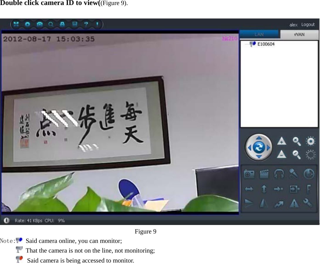  Double click camera ID to view((Figure 9).                                                                                  Figure 9 Note:   Said camera online, you can monitor;  That the camera is not on the line, not monitoring;  Said camera is being accessed to monitor.  