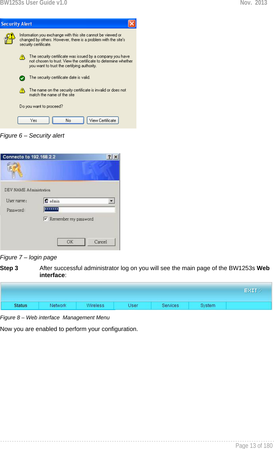 BW1253s User Guide v1.0  Nov.  2013     Page 13 of 180    Figure 6 – Security alert   Figure 7 – login page Step 3  After successful administrator log on you will see the main page of the BW1253s Web interface:  Figure 8 – Web interface  Management Menu Now you are enabled to perform your configuration.  