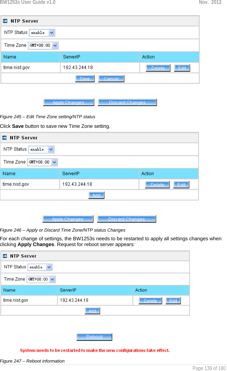 BW1253s User Guide v1.0  Nov.  2013     Page 139 of 180    Figure 245 – Edit Time Zone setting/NTP status Click Save button to save new Time Zone setting.  Figure 246 – Apply or Discard Time Zone/NTP status Changes For each change of settings, the BW1253s needs to be restarted to apply all settings changes when clicking Apply Changes. Request for reboot server appears:  Figure 247 – Reboot information 