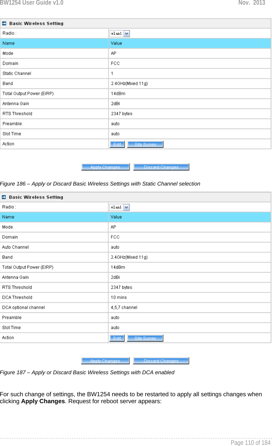 BW1254 User Guide v1.0  Nov.  2013     Page 110 of 184    Figure 186 – Apply or Discard Basic Wireless Settings with Static Channel selection  Figure 187 – Apply or Discard Basic Wireless Settings with DCA enabled  For such change of settings, the BW1254 needs to be restarted to apply all settings changes when clicking Apply Changes. Request for reboot server appears: 