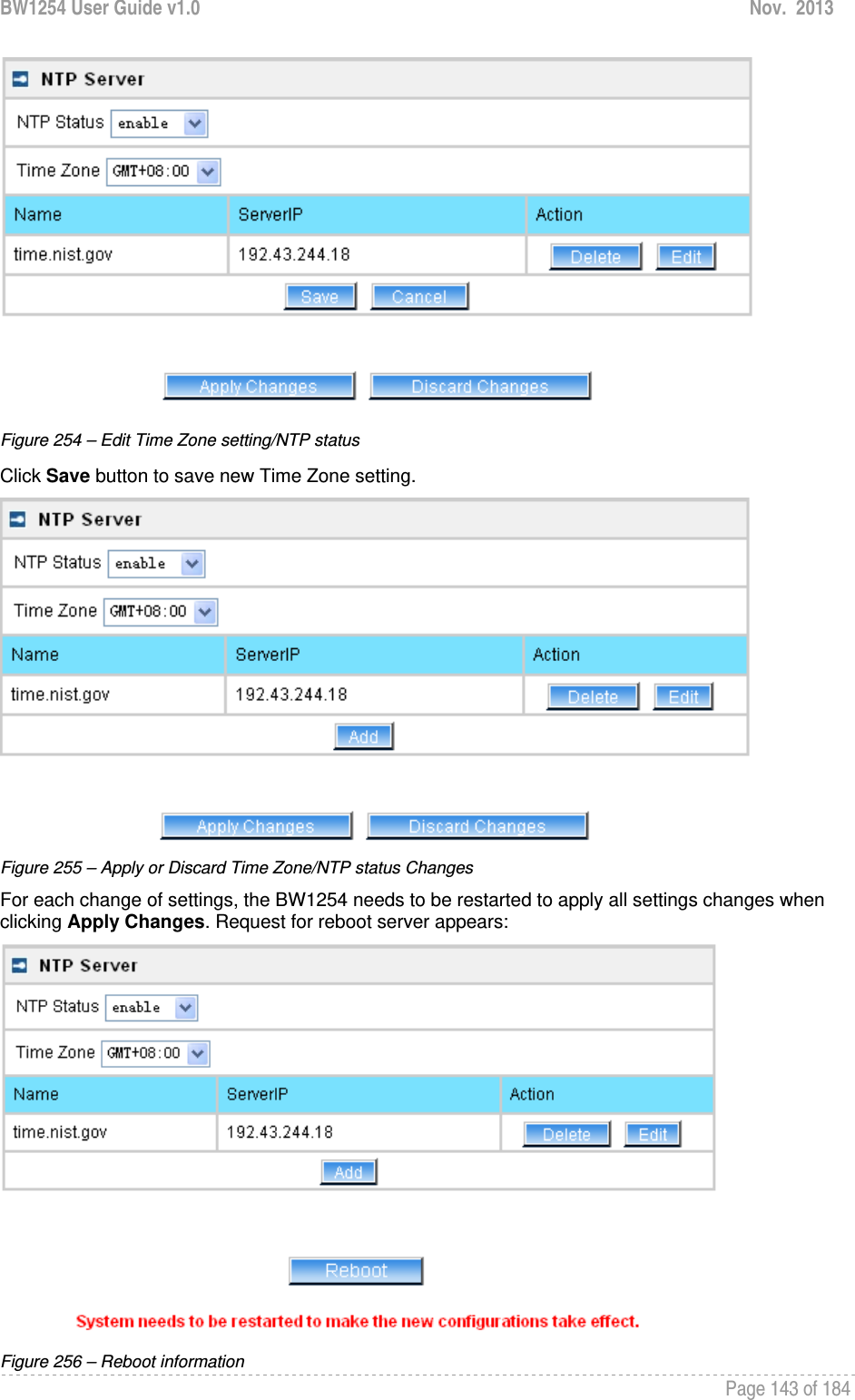 BW1254 User Guide v1.0  Nov.  2013     Page 143 of 184    Figure 254 – Edit Time Zone setting/NTP status Click Save button to save new Time Zone setting.  Figure 255 – Apply or Discard Time Zone/NTP status Changes For each change of settings, the BW1254 needs to be restarted to apply all settings changes when clicking Apply Changes. Request for reboot server appears:  Figure 256 – Reboot information 