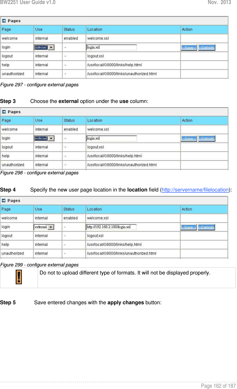 BW2251 User Guide v1.0  Nov.  2013     Page 162 of 187    Figure 297 - configure external pages  Step 3          Choose the external option under the use column:  Figure 298 - configure external pages  Step 4          Specify the new user page location in the location field (http://servername/filelocation):   Figure 299 - configure external pages  Do not to upload different type of formats. It will not be displayed properly.  Step 5  Save entered changes with the apply changes button: 