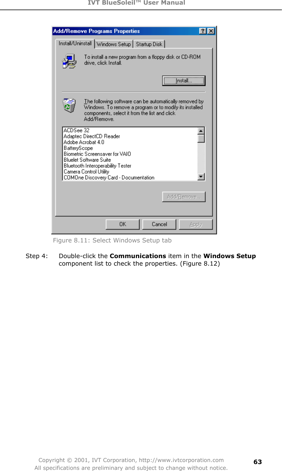 IVT BlueSoleil™ User Manual Copyright © 2001, IVT Corporation, http://www.ivtcorporation.com All specifications are preliminary and subject to change without notice.63Figure 8.11: Select Windows Setup tab   Step 4:  Double-click the Communications item in the Windows Setupcomponent list to check the properties. (Figure 8.12) 