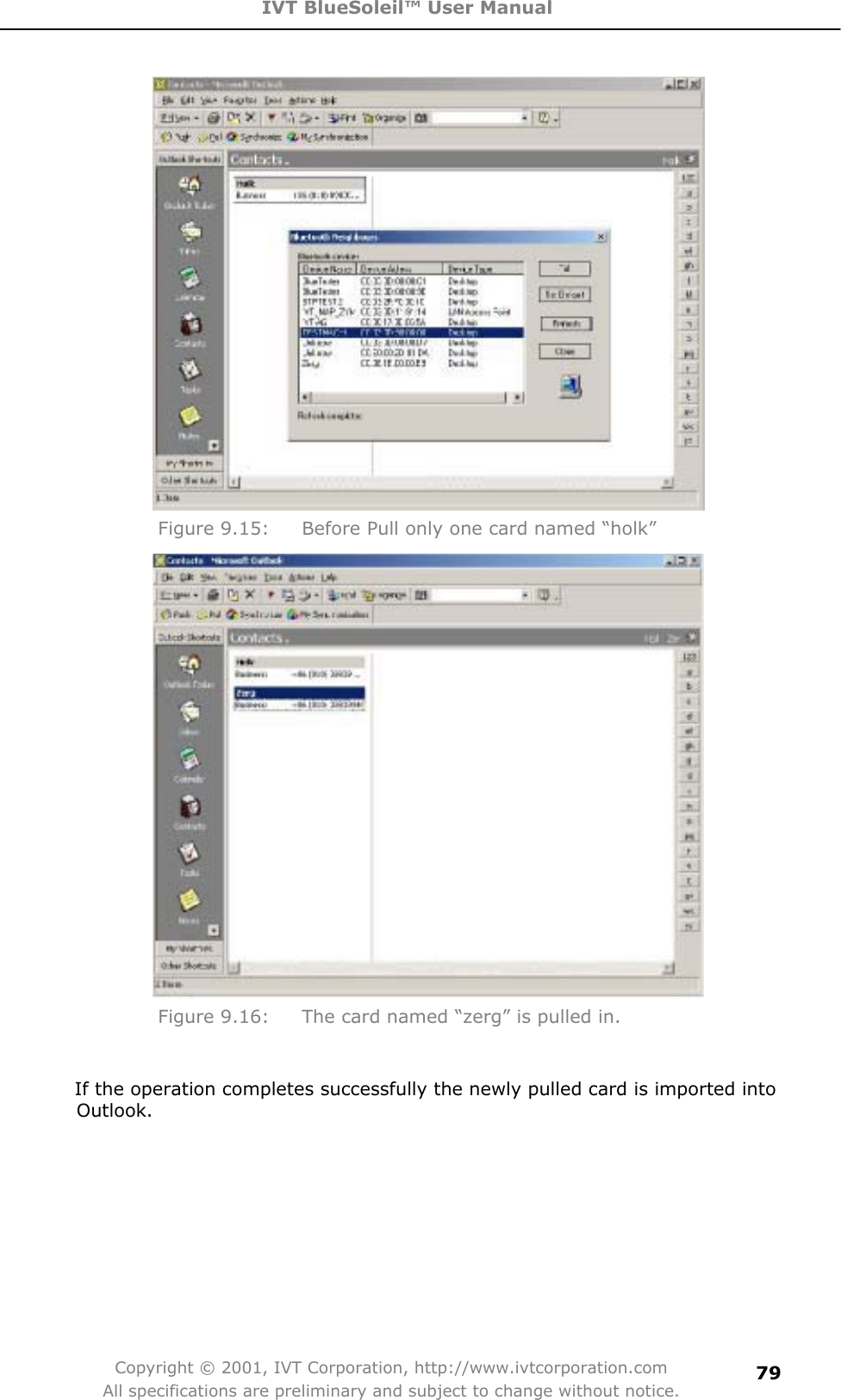 IVT BlueSoleil™ User Manual Copyright © 2001, IVT Corporation, http://www.ivtcorporation.com All specifications are preliminary and subject to change without notice.79Figure 9.15:  Before Pull only one card named “holk” Figure 9.16:  The card named “zerg” is pulled in. If the operation completes successfully the newly pulled card is imported into Outlook.