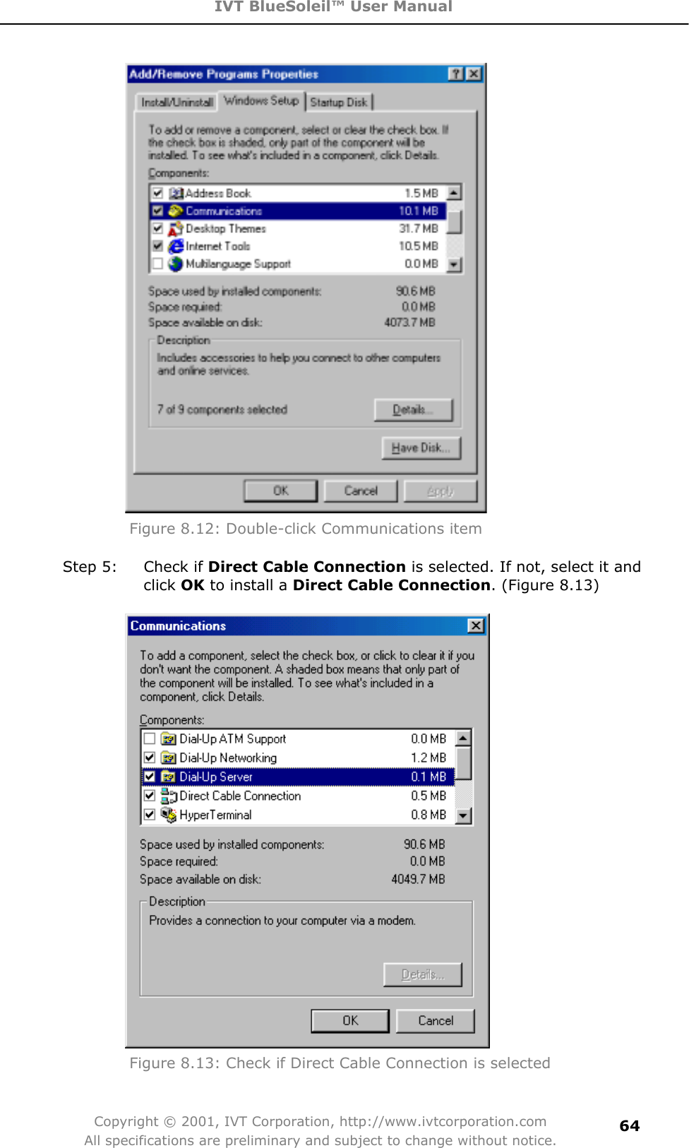 IVT BlueSoleil™ User Manual Copyright © 2001, IVT Corporation, http://www.ivtcorporation.com All specifications are preliminary and subject to change without notice.64Figure 8.12: Double-click Communications item   Step 5:  Check if Direct Cable Connection is selected. If not, select it and click OK to install a Direct Cable Connection. (Figure 8.13) Figure 8.13: Check if Direct Cable Connection is selected 