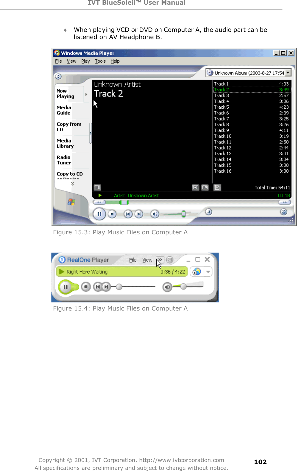 IVT BlueSoleil™ User Manual Copyright © 2001, IVT Corporation, http://www.ivtcorporation.com All specifications are preliminary and subject to change without notice.102i When playing VCD or DVD on Computer A, the audio part can be listened on AV Headphone B. Figure 15.3: Play Music Files on Computer A Figure 15.4: Play Music Files on Computer A 